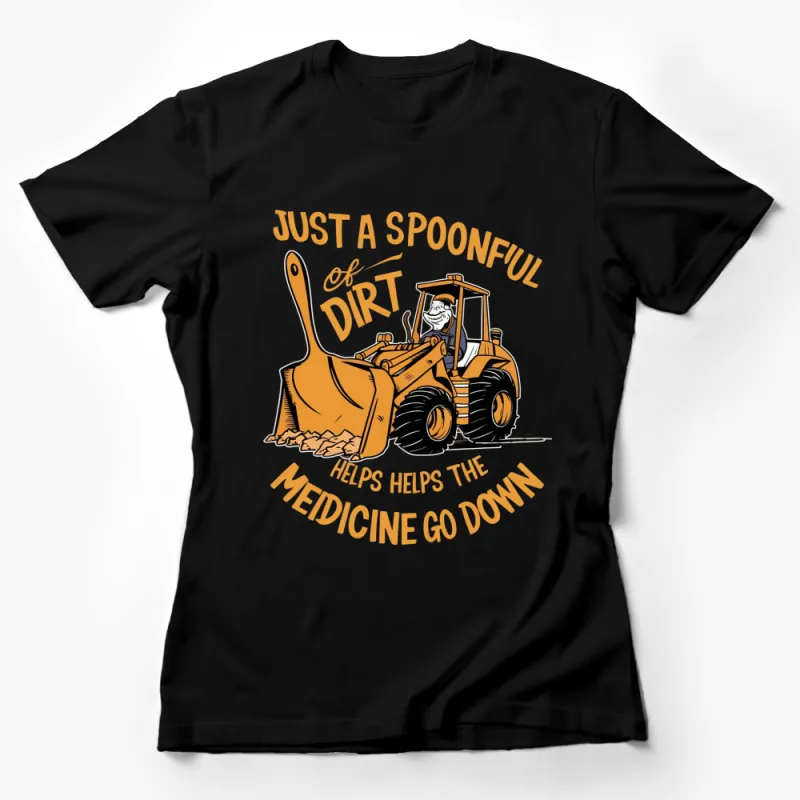 Funny Construction Shirt - Just A Spoonful of Dirt Helps Medicine Go Down T-Shirt Female T-Shirt