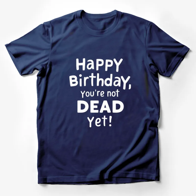 Funny Birthday T-Shirt, Happy Birthday You're Not Dead Yet Tee, Humorous Party Gift, Unisex Black Shirt Male T-Shirt