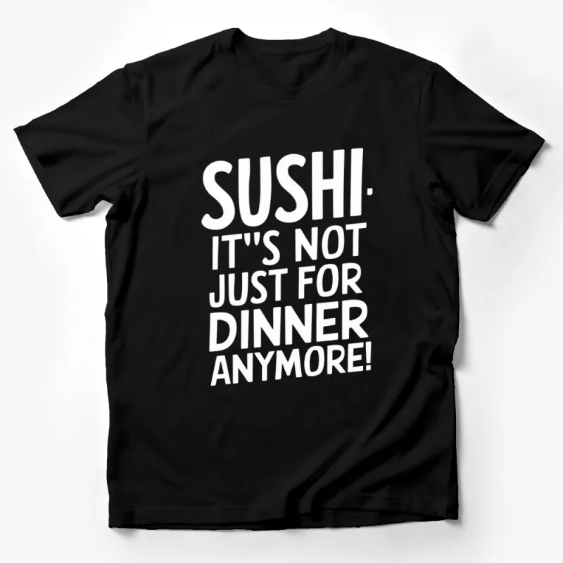 Sushi Not Just For Dinner Anymore T-Shirt, Funny Sushi Lover Tee, Graphic Black and White Shirt Male T-Shirt