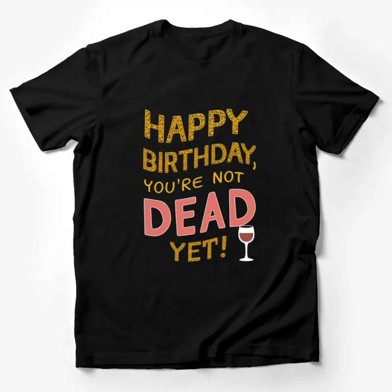 Funny Birthday T-Shirt Happy Birthday, You're Not Dead Yet! Unisex Tee Male T-Shirt