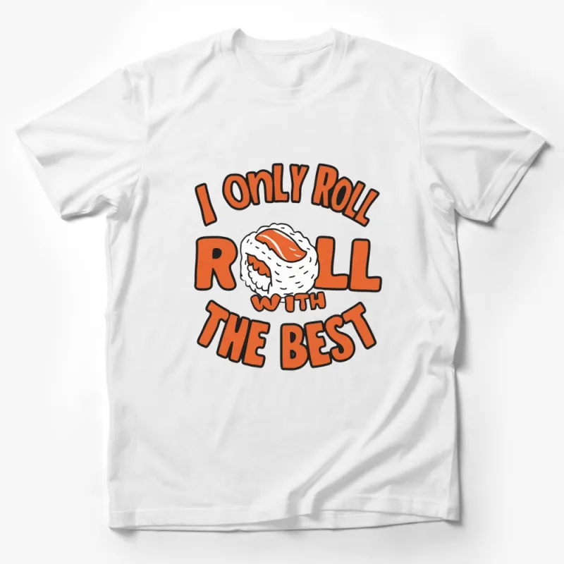 Funny Sushi T-Shirt, I Only Roll With The Best Graphic Tee, Unisex Food Humor Shirt Male T-Shirt