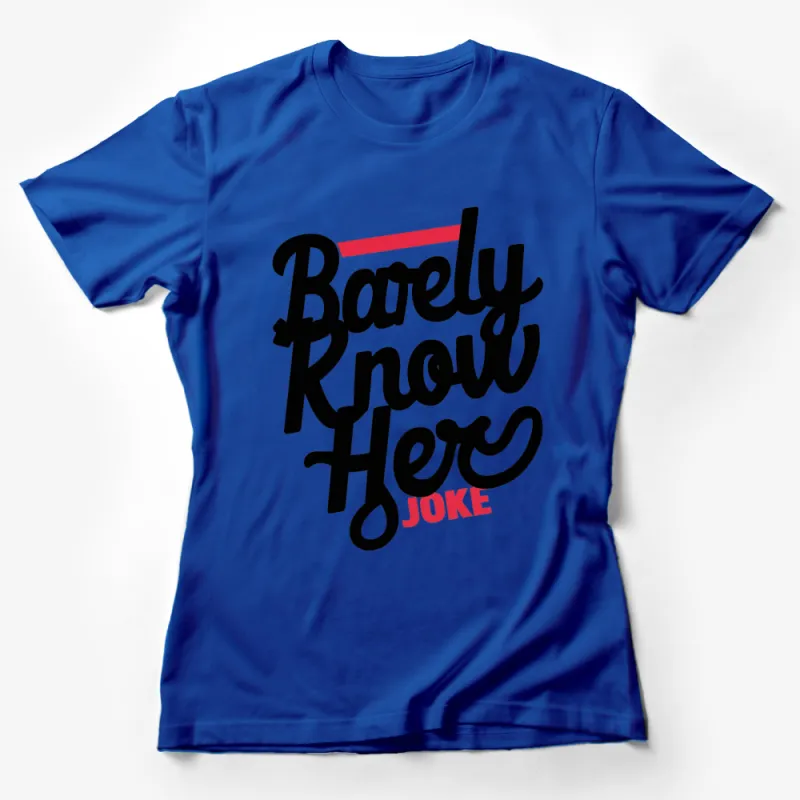 Funny Quote T-Shirt Barely Know Her Joke - Casual Graphic Tee for Men and Women Female T-Shirt