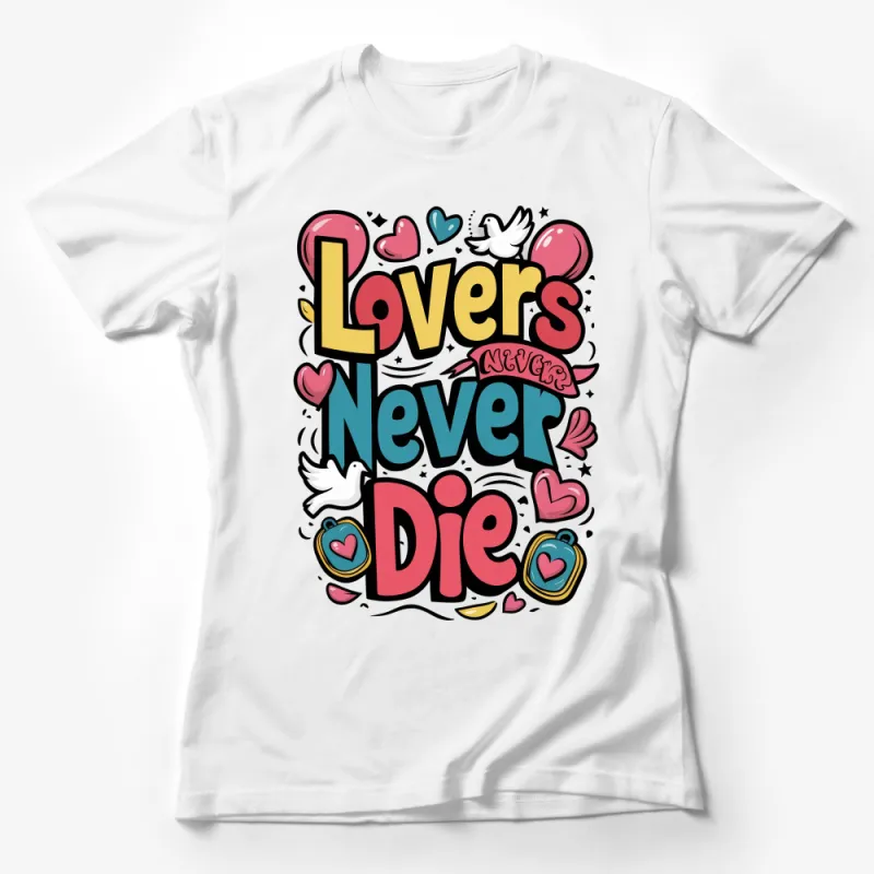 Lovers Never Die Graphic Tee, Bold Love Statement Shirt, Unisex Romantic T-Shirt, Colorful Heart Design, Casual Streetwear Top Female T-Shirt