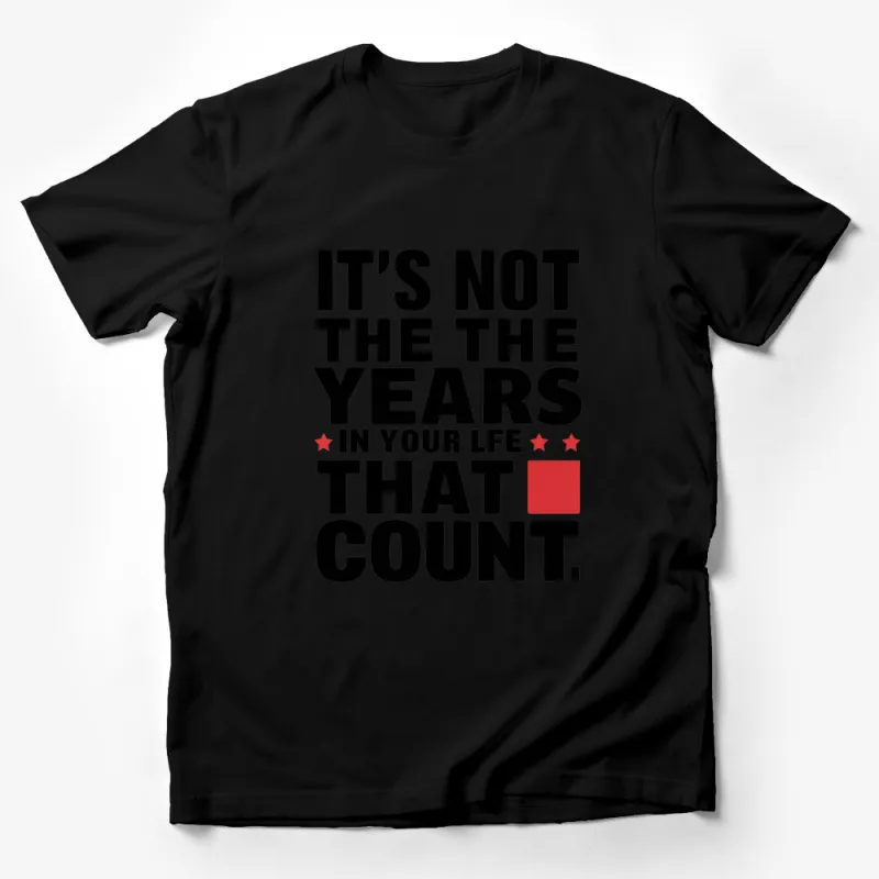 Inspirational Quote T-Shirt, It's Not The Years In Your Life That Count, Motivational Tee, Gift for Him or Her, Unisex Top, Casual Wear Male T-Shirt