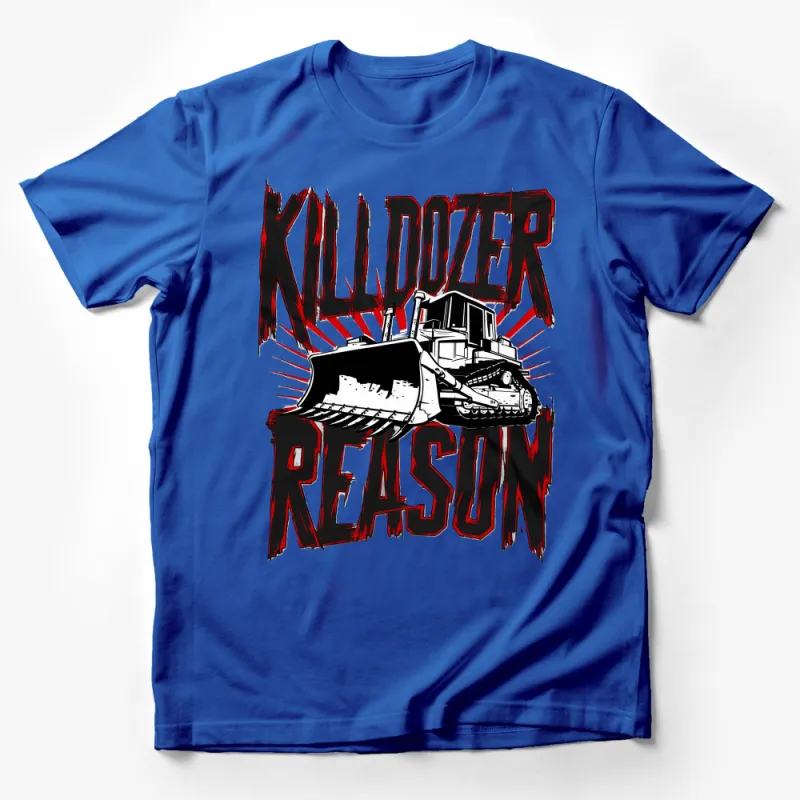 Killdozer Reason Graphic Tee, Bold Statement T-Shirt, Unisex Heavy Machinery Apparel Male T-Shirt