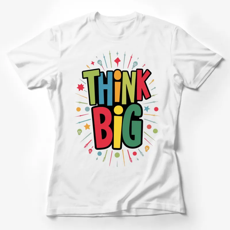 Inspirational Think Big Quote T-Shirt, Colorful Motivational Unisex Tee, Positive Mindset Graphic Shirt, Gift Idea Female T-Shirt