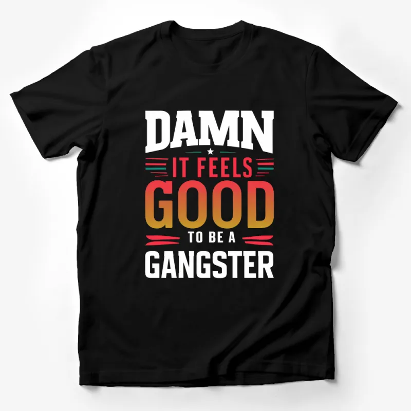 Damn It Feels Good To Be A Gangster T-Shirt, Bold Statement Tee, Unisex Graphic Shirt Male T-Shirt