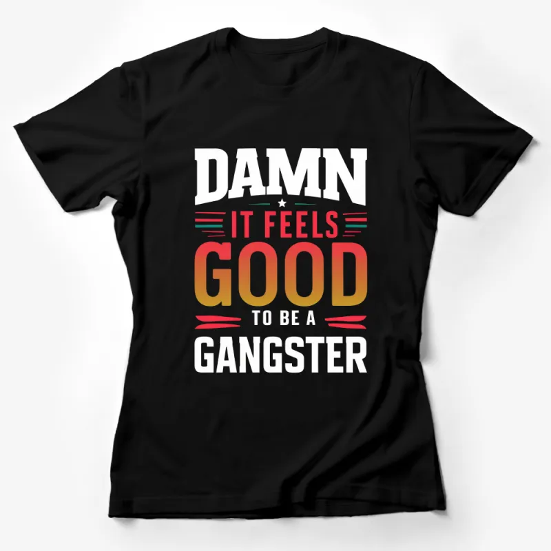 Damn It Feels Good To Be A Gangster T-Shirt, Bold Statement Tee, Unisex Graphic Shirt Female T-Shirt