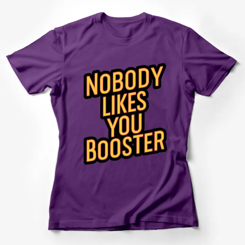 Nobody Likes You Booster Bold Statement T-Shirt, Unique Graphic Tee, Eye-Catching Shirt Design Female T-Shirt