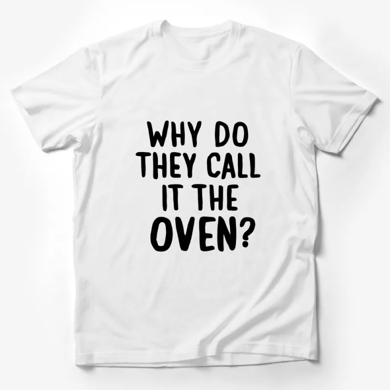 Funny Quote T-Shirt Why Do They Call It The Oven Humorous Tee, Unisex Casual Shirt, Gift for Friends, Sarcastic Top, Comedy Clothing Male T-Shirt