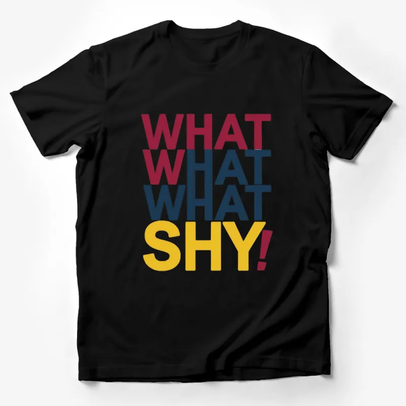 Bold Typography T-Shirt, What What What Shy! Text, Colorful Statement Tee, Unisex Fashion Top, Casual Streetwear, Unique Graphic Shirt Male T-Shirt