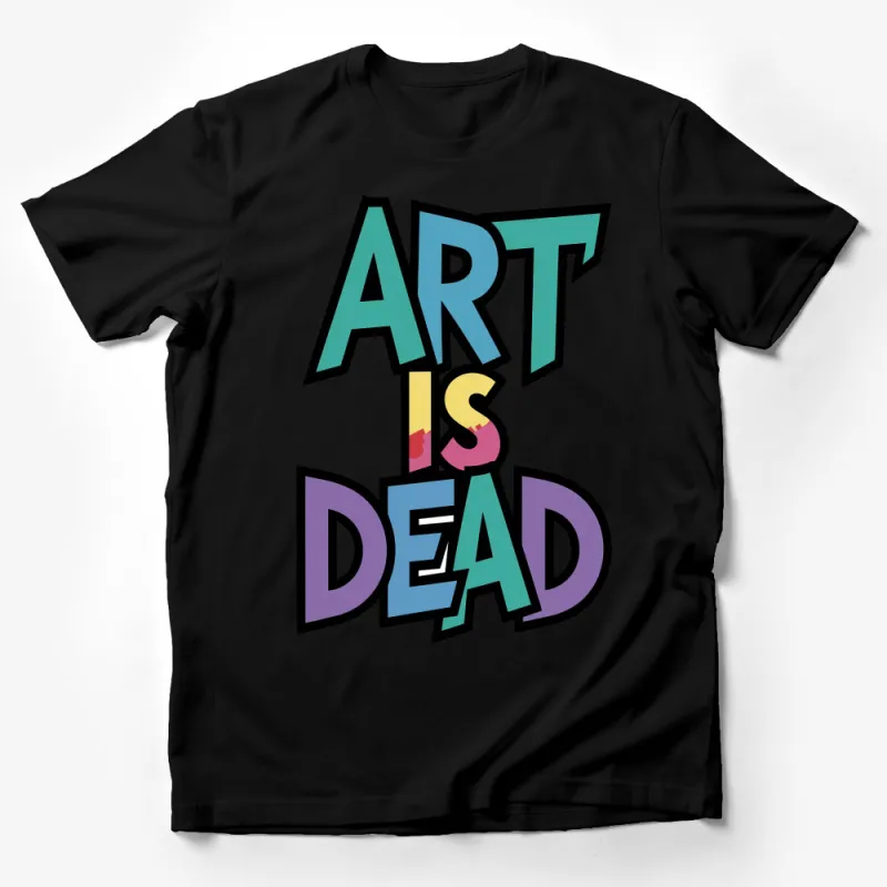 Art Is Dead Bold Text T-Shirt, Colorful Statement Tee, Unisex Graphic Shirt, Modern Art Lover Apparel, Casual Wear Male T-Shirt