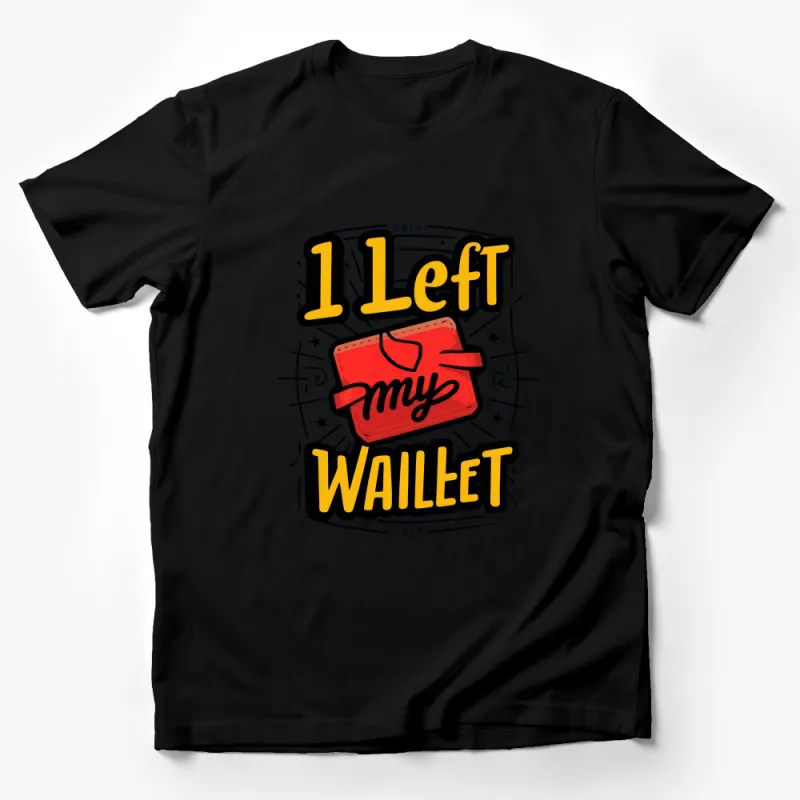 Unique Graphic Tee Shirt, I Left My Wallet Funny Statement Top, Casual Unisex T-Shirt, Bold Typography, Streetwear Style Shirt Male T-Shirt