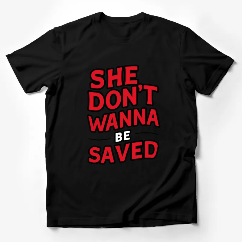 Bold Statement T-Shirt, SHE DON'T WANNA BE SAVED Quote, Graphic Tee, Unisex Fashion, Casual Streetwear, Empowerment Slogan Top Male T-Shirt