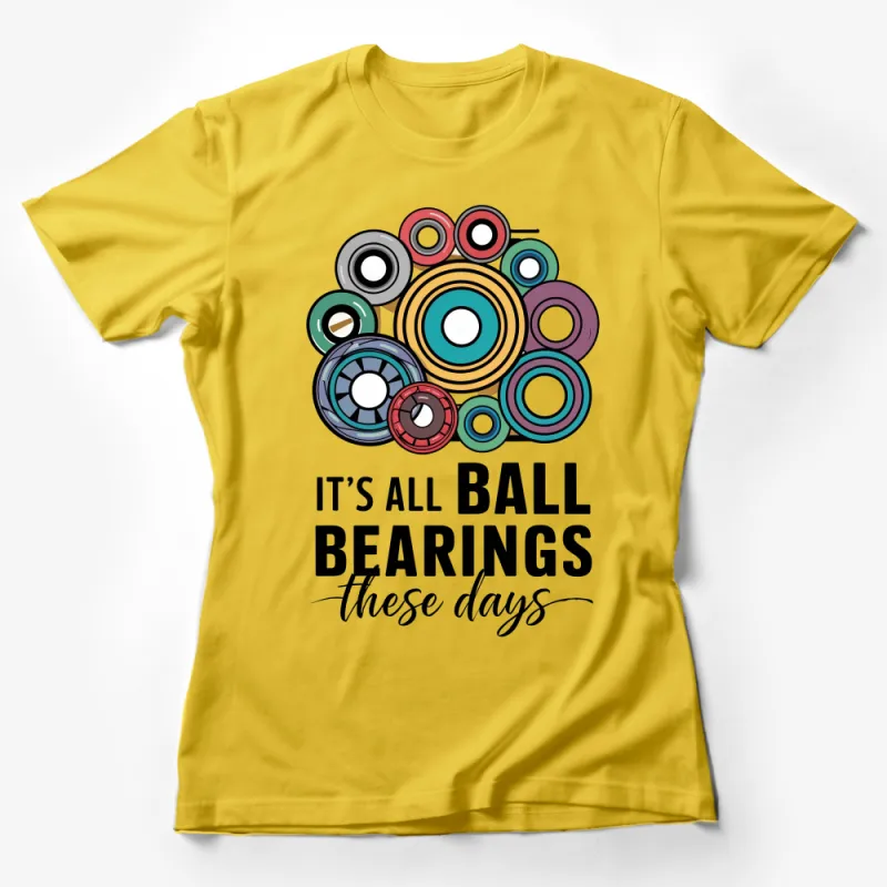 Funny Mechanical Engineer T-Shirt, It's All Ball Bearings These Days, Colorful Bearings Tee, Gift for Mechanics, Casual Wear Unisex Shirt Female T-Shirt