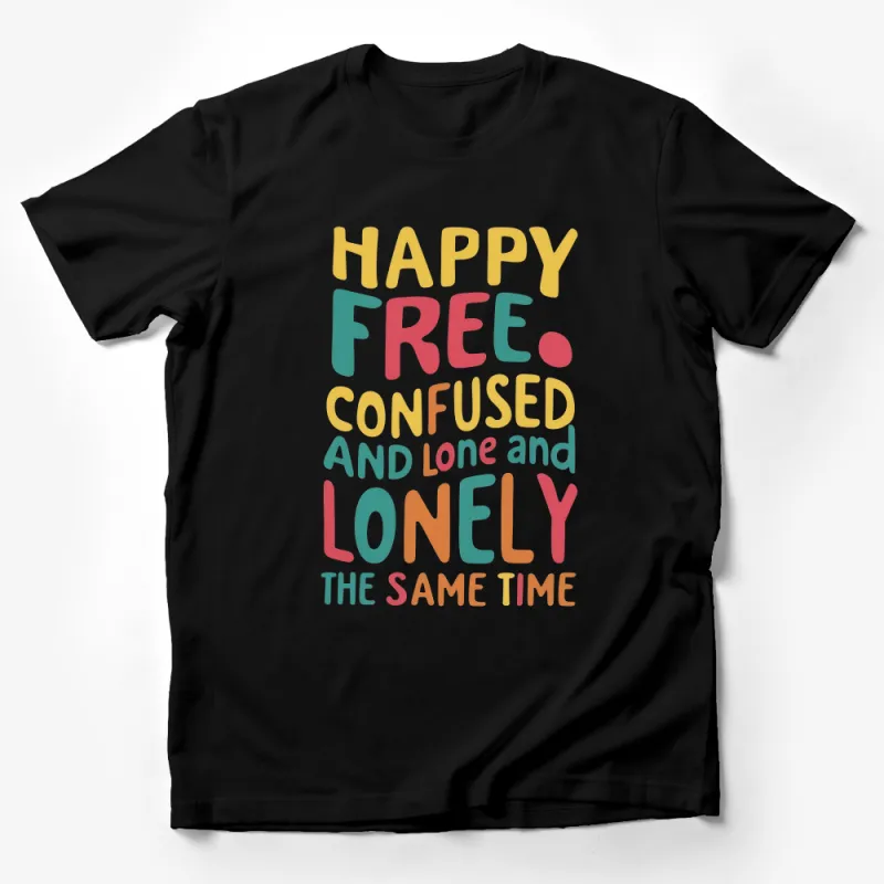 Inspirational Quote T-Shirt, Happy Free Confused and Lonely Text, Colorful Typography Tee, Unisex Graphic Shirt Male T-Shirt