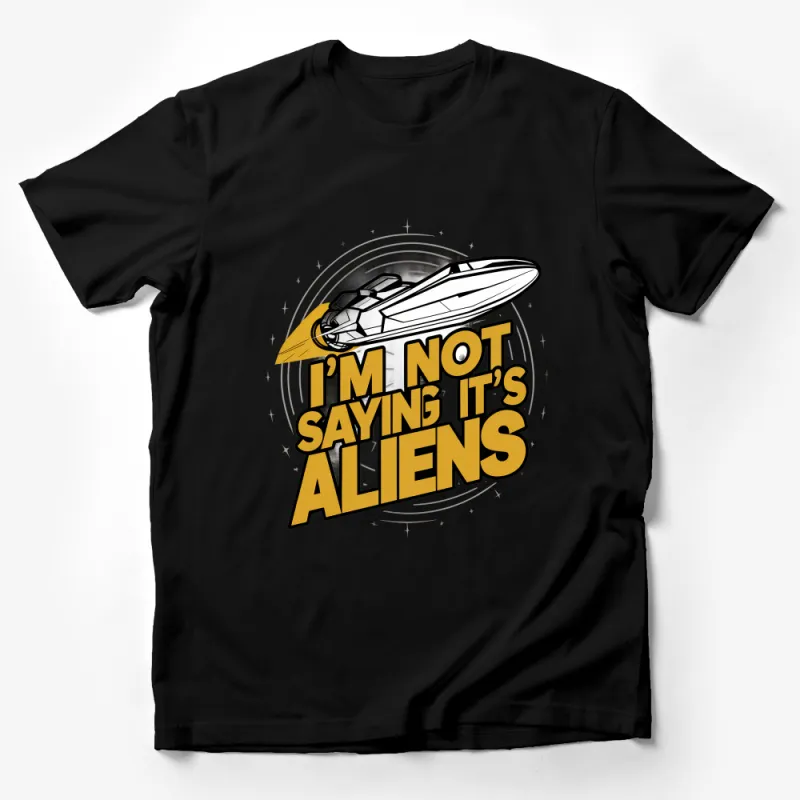 Funny Alien Quote T-Shirt, Unisex Sci-Fi Tee, I'm Not Saying It's Aliens Shirt, Space UFO Graphic Tee, Geek Gift Male T-Shirt