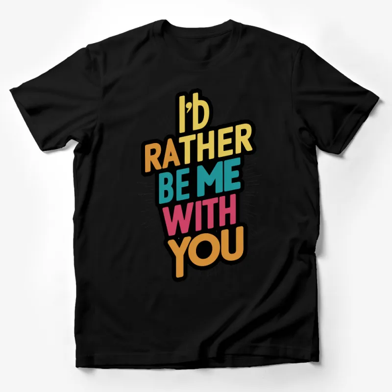 Graphic T-Shirt I'd Rather Be Me With You Bold Colorful Statement Tee Unisex Male T-Shirt