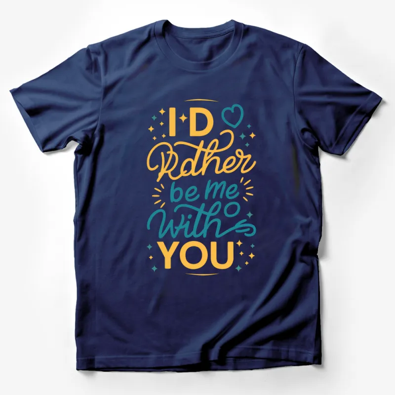 Colorful Hand Lettering T-Shirt I'd Rather Be Me With You Graphic Tee, Inspirational Quote Shirt, Unisex Casual Wear Male T-Shirt