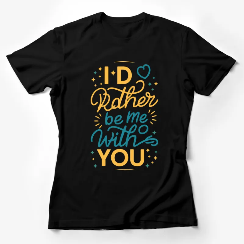 Colorful Hand Lettering T-Shirt I'd Rather Be Me With You Graphic Tee, Inspirational Quote Shirt, Unisex Casual Wear Female T-Shirt