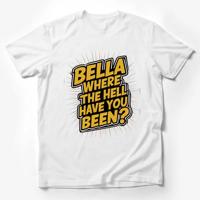 Funny Quote T-Shirt, Bella Where Have You Been? Casual Unisex Tee, Pop Culture Inspired Shirt, Gift for Friend, Sarcastic Humor Top Male T-Shirt