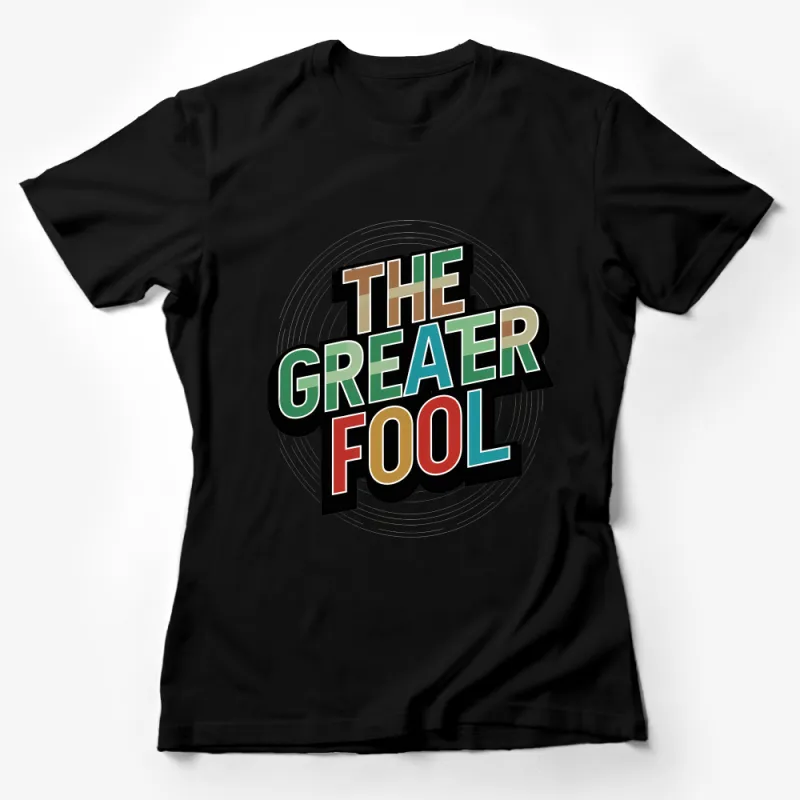 Unique Graphic T-Shirt with Bold The Greater Fool Slogan, Unisex Tee, Gift for Entrepreneurs Female T-Shirt