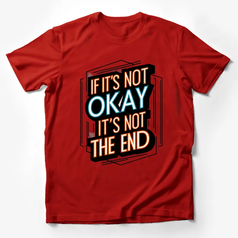 Inspirational Quote T-Shirt, If It's Not Okay, It's Not The End Motivational Tee, Unisex Graphic Tee, Positive Message Shirt Male T-Shirt