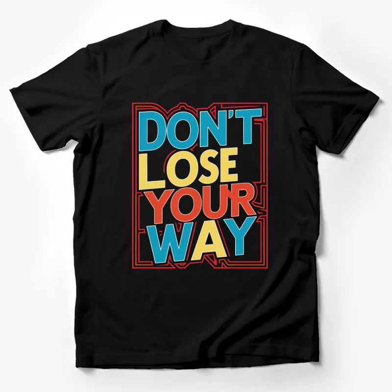 Inspirational Quote T-Shirt, Don't Lose Your Way Motivational Shirt, Colorful Typography Tee, Unisex Graphic Tee, Positive Message Top Male T-Shirt