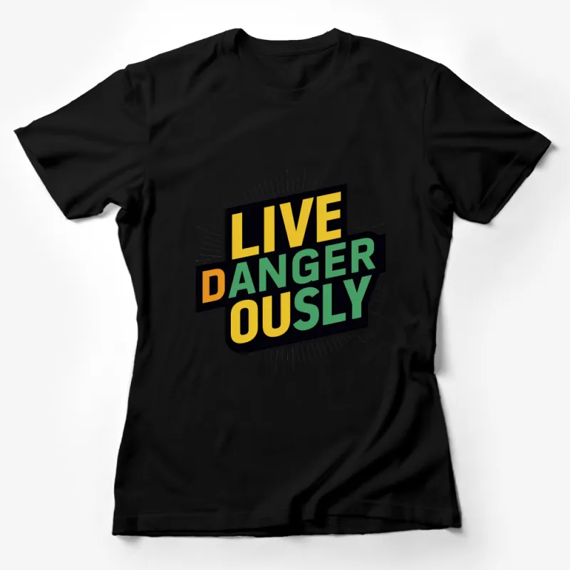 Live Dangerously Bold Statement T-Shirt, Vibrant Graphic Tee, Unisex Streetwear Fashion, Adventure Seeker Gift Female T-Shirt