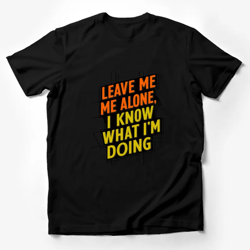 Leave Me Alone I Know What I'm Doing T-Shirt, Bold Statement Tee, Unisex Graphic Shirt Male T-Shirt