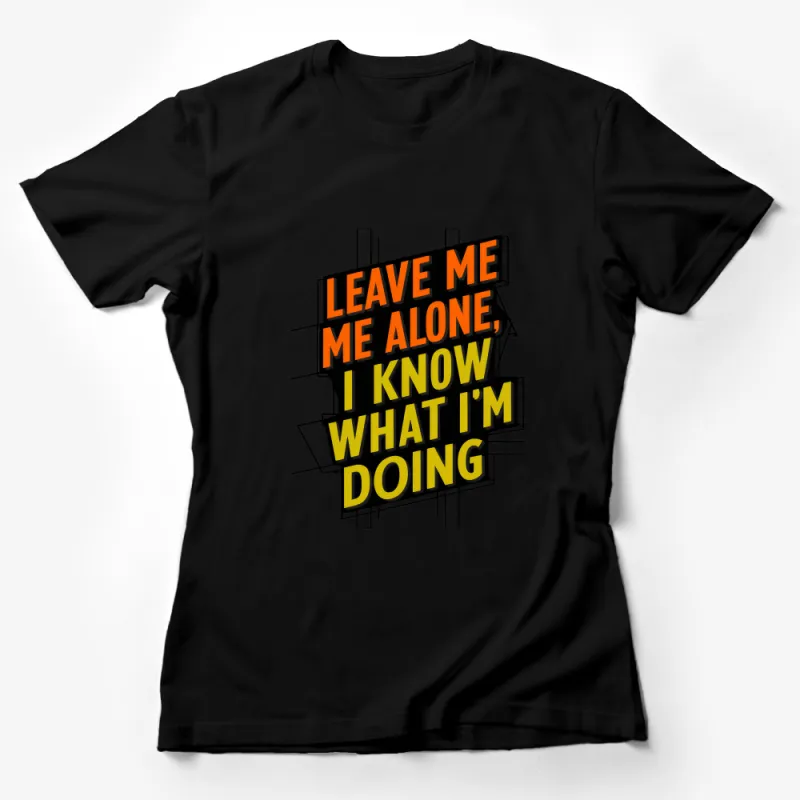 Leave Me Alone I Know What I'm Doing T-Shirt, Bold Statement Tee, Unisex Graphic Shirt Female T-Shirt