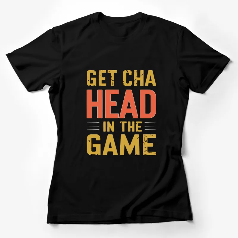 Inspirational Sports Quote T-Shirt, Get Cha Head in The Game, Motivational Unisex Tee, Casual Athletic Style Shirt, Gift for Athletes Female T-Shirt