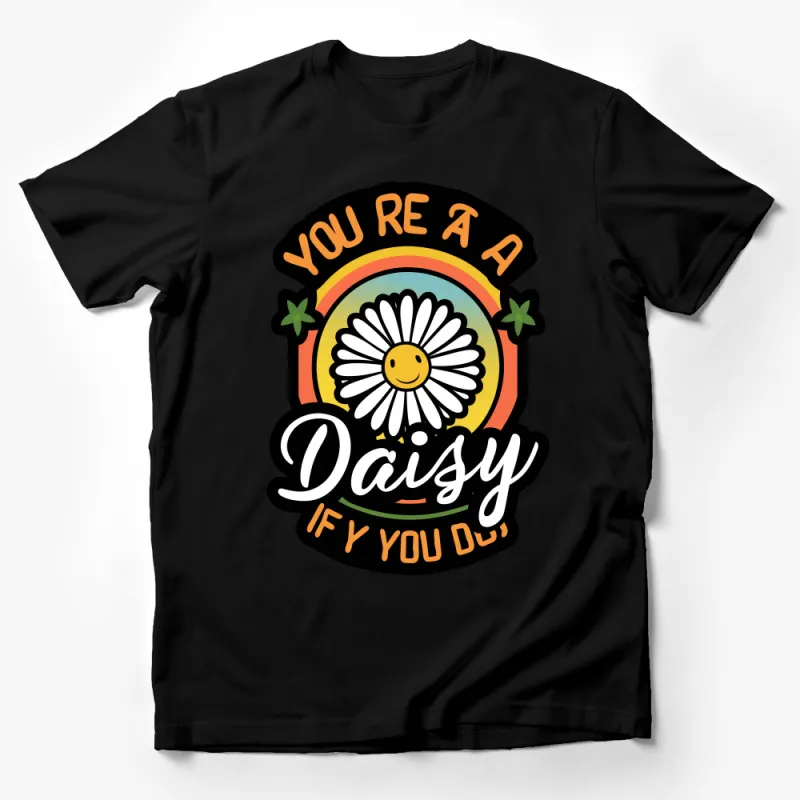 Colorful Rainbow Daisy Graphic T-Shirt, Positive Quote Floral Tee, Unisex Casual Outfit, Summer Fashion Top, Gift for Flower Lovers Male T-Shirt