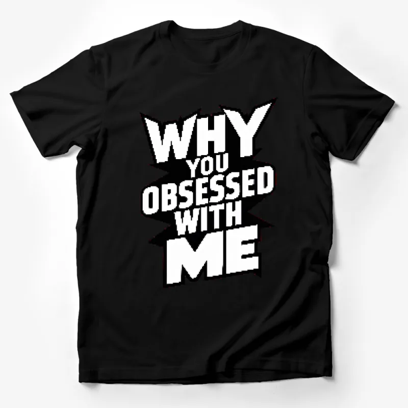 Why You Obsessed With Me Bold Text T-Shirt, Black and White Graphic Tee, Unisex Fashion Statement Shirt Male T-Shirt