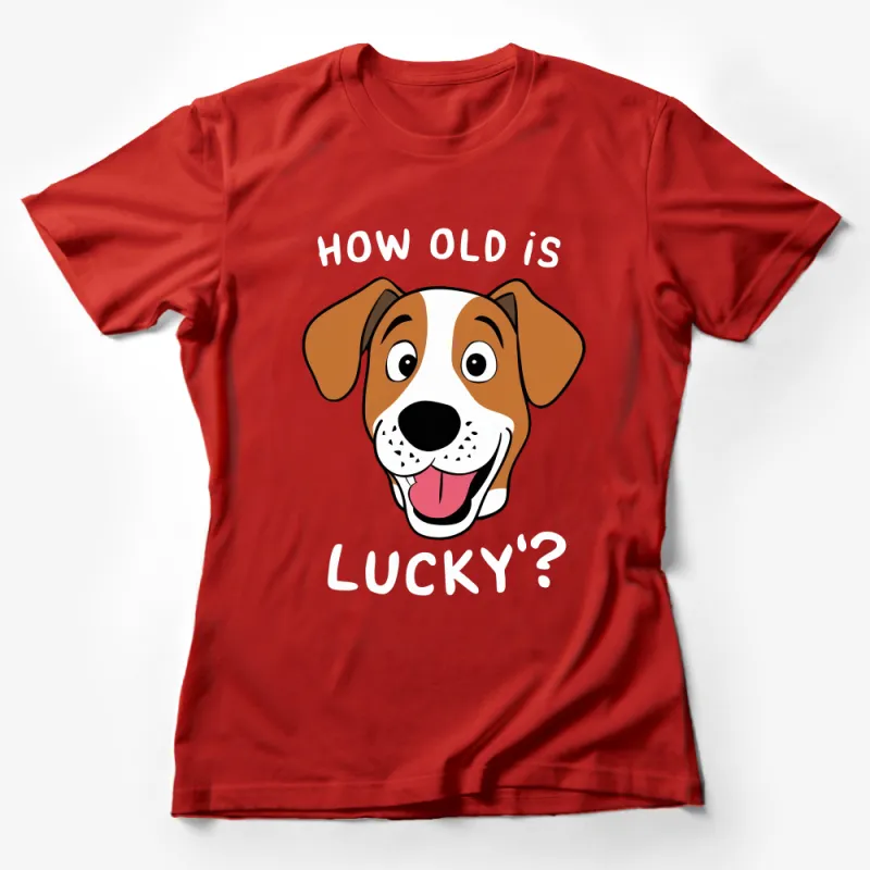 Cute Dog T-shirt How Old is Lucky? - Cartoon Puppy Tee, Funny Dog Quote, Unisex Graphic Shirt, Gift for Pet Lovers Female T-Shirt