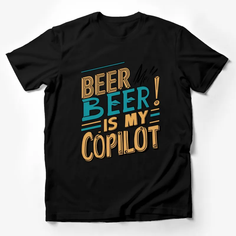 Beer is My Copilot Fun Quote T-Shirt, Colorful Typography Tee, Gift for Beer Lovers, Trendy Graphic Shirt Male T-Shirt