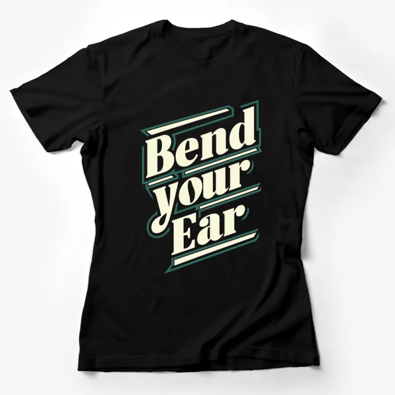 Bend Your Ear Bold Text Graphic T-Shirt, Stylish Statement Tee, Unique Typography Design Shirt Female T-Shirt