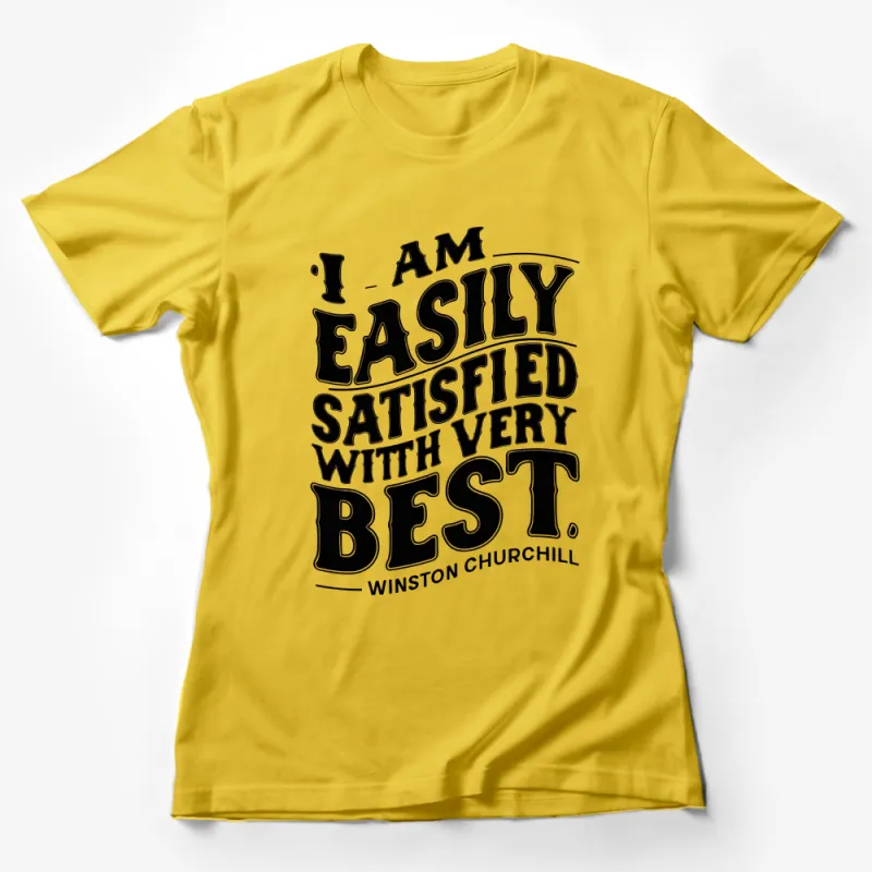 Winston Churchill Quote T-Shirt, I Am Easily Satisfied With The Very Best Tee Female T-Shirt