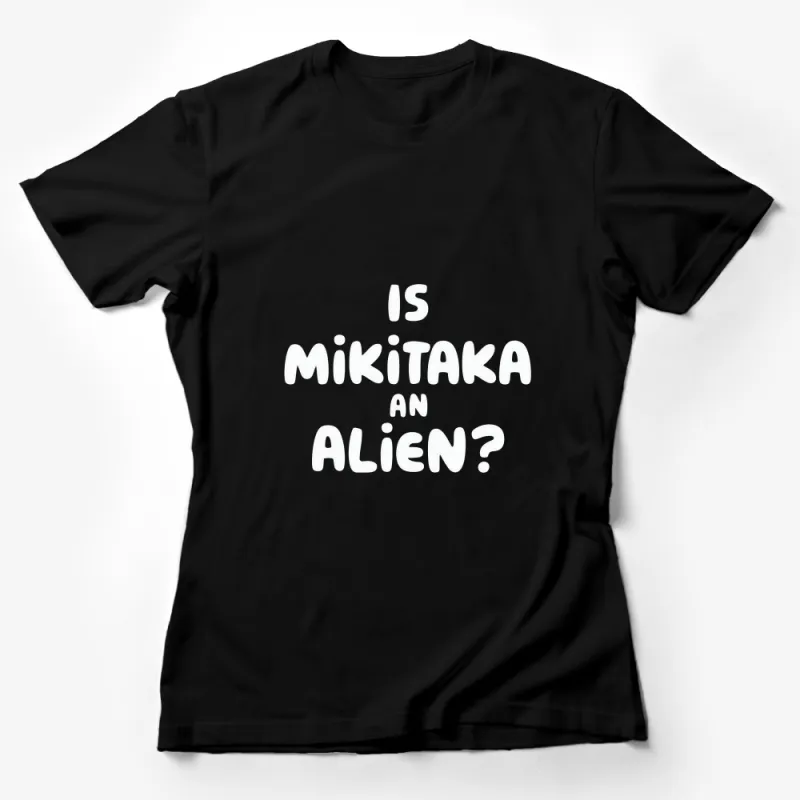 Is Mikitaka an Alien? Graphic T-Shirt, Unisex UFO Enthusiast Tee, Gift for Sci-Fi Fans Female T-Shirt