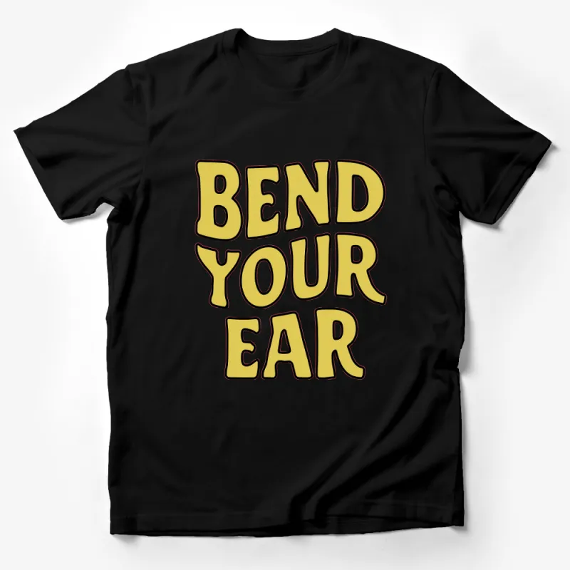 Bend Your Ear Bold Text T-Shirt, Fun Graphic Tee, Unique Typography Design, Statement Shirt Male T-Shirt