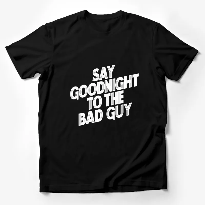 Say Goodnight to the Bad Guy White T-Shirt, Bold Text Graphic Tee, Unisex Fashion Top Male T-Shirt