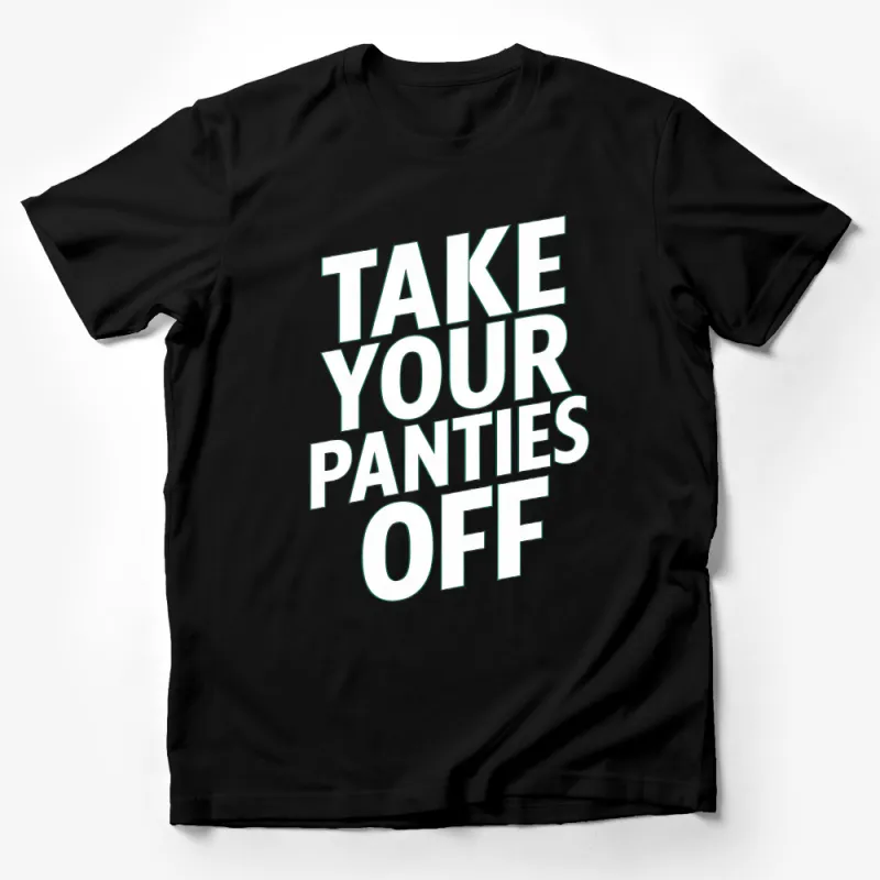 Bold Statement T-Shirt, Take Your Panties Off Tee, Black and White Graphic Tee, Unisex Casual Wear Male T-Shirt