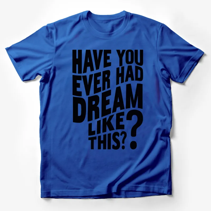 Inspirational Quote T-Shirt Have You Ever Had Dream Like This? Unisex Tee Male T-Shirt