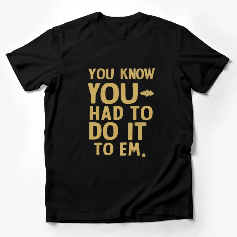 Vintage Style Text T-Shirt, You Know You Had to Do It To Em Quote Tee, Unisex Graphic Shirt Male T-Shirt