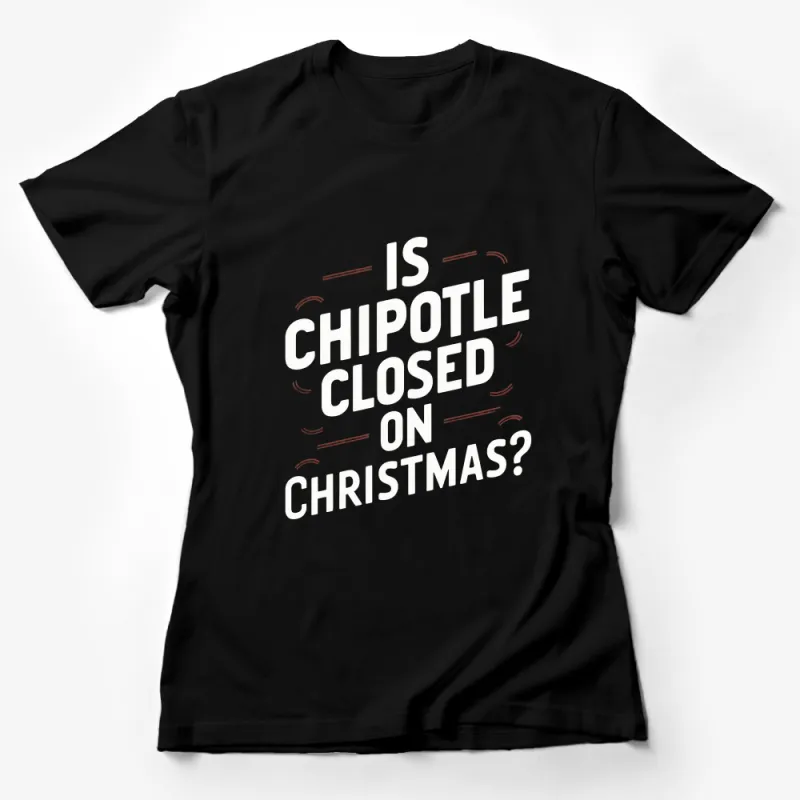 Funny Christmas T-Shirt Is Chipotle Closed on Christmas? Humorous Holiday Tee Female T-Shirt