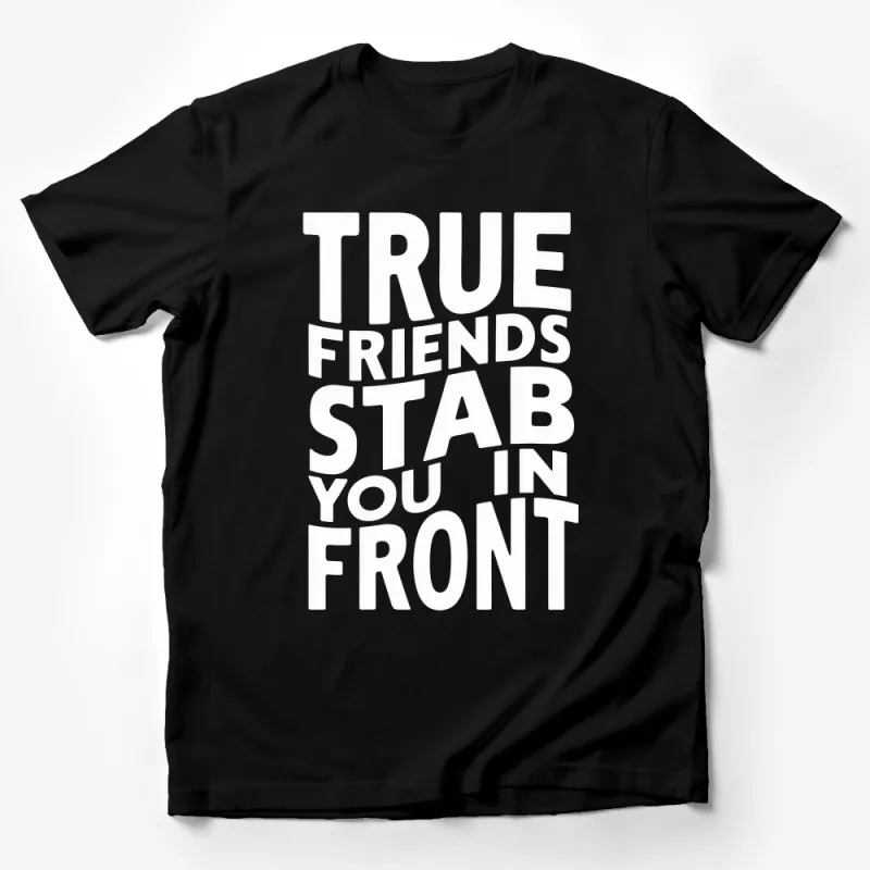 True Friends Stab You In Front Quote T-Shirt, Bold Statement Tee, Unisex Black White Typography Male T-Shirt