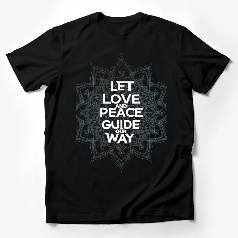 Inspirational Quote T-Shirt - Love and Peace Mandala Design, Men's and Women's Sizes Available Male T-Shirt