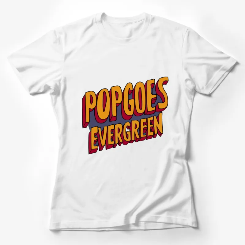 Pop Goes Evergreen T-Shirt, Colorful Bold Text Graphic Tee, Unisex Fashion Top Female T-Shirt