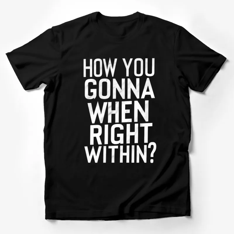 Bold White Text How You Gonna When Right Within? Graphic T-Shirt, Unisex Statement Tee Male T-Shirt