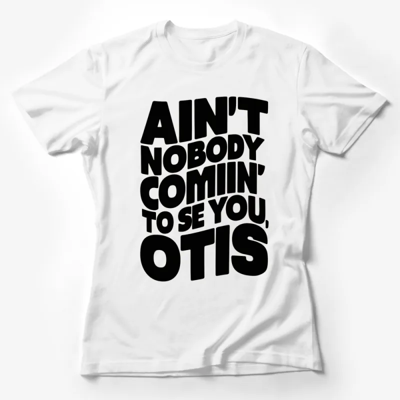 Ain't Nobody Comin' To See You, Otis T-Shirt, Retro Funky Quote Tee Female T-Shirt